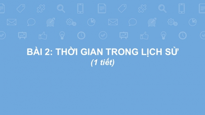 Giáo án PPT Lịch sử 6 chân trời Bài 2: Thời gian trong lịch sử