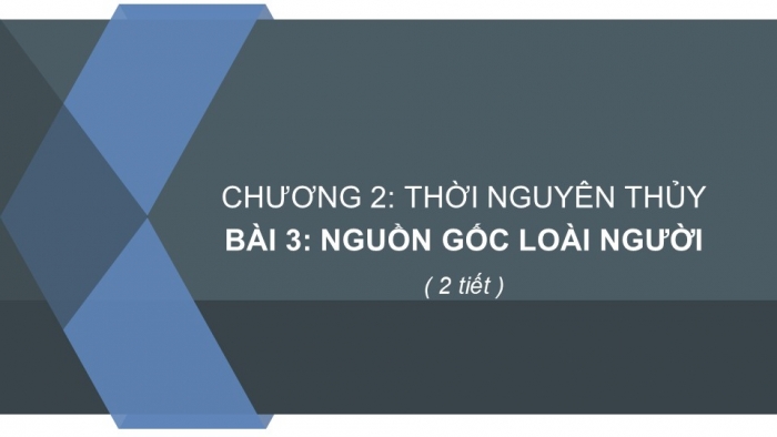 Giáo án PPT Lịch sử 6 chân trời Bài 3: Nguồn gốc loài người