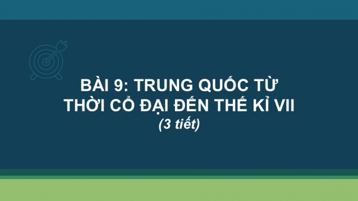 Giáo án PPT Lịch sử 6 chân trời Bài 9: Trung Quốc từ thời cổ đại đến thế kỉ VII