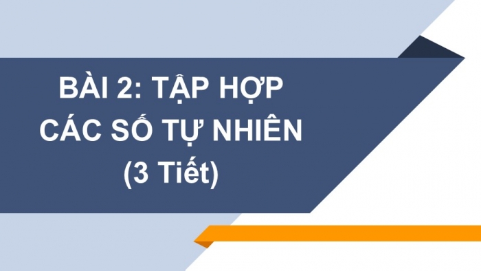 Giáo án PPT Toán 6 cánh diều Bài 2: Tập hợp các số tự nhiên