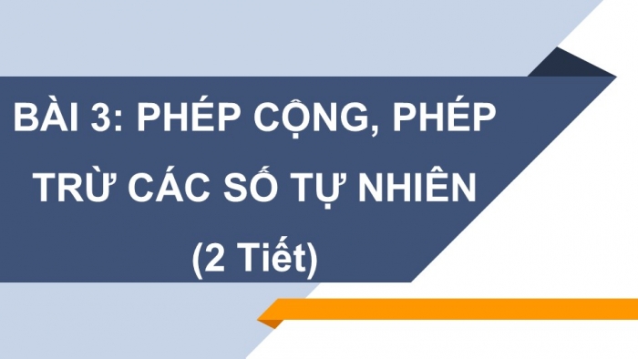 Giáo án PPT Toán 6 cánh diều Bài 3: Phép cộng, phép trừ các số tự nhiên