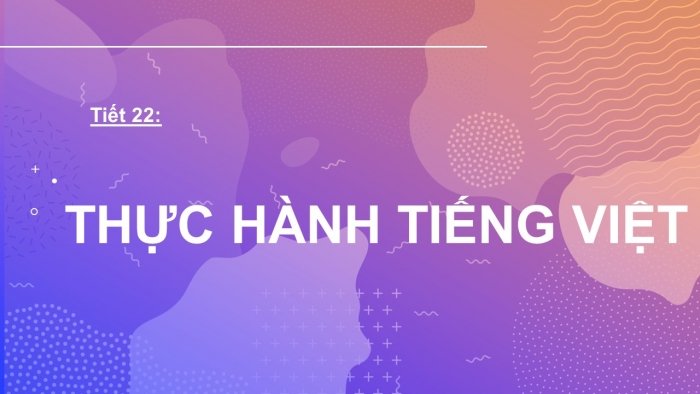 Giáo án PPT Ngữ văn 6 chân trời Bài 2: Thực hành tiếng Việt