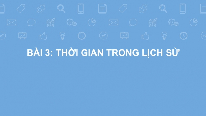 Giáo án PPT Lịch sử 6 kết nối Bài 3: Thời gian trong lịch sử