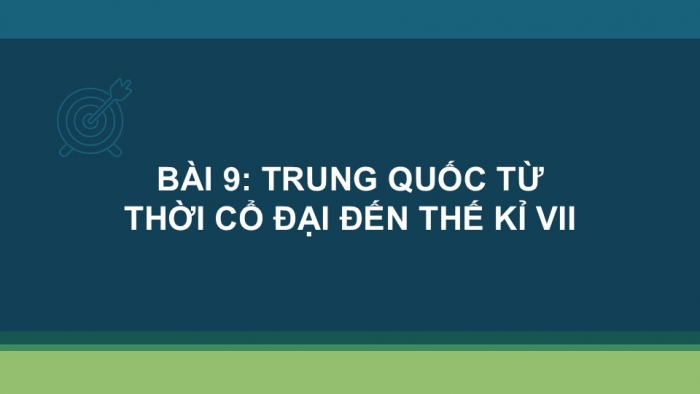 Giáo án PPT Lịch sử 6 kết nối Bài 9: Trung Quốc từ thời cổ đại đến thế kỉ VII