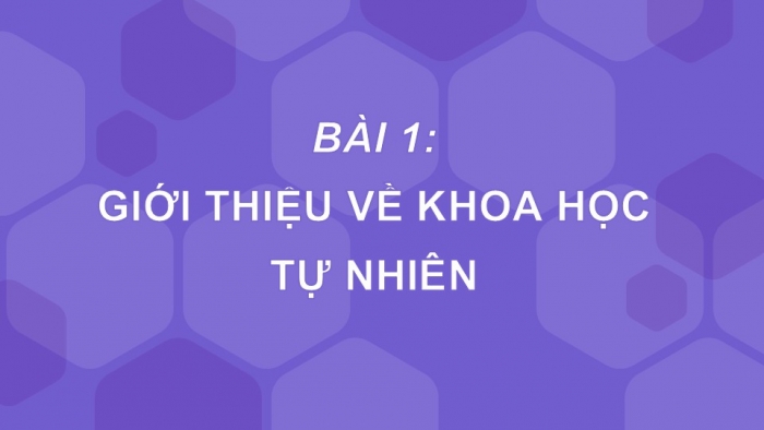 Giáo án PPT KHTN 6 chân trời Bài 1: Giới thiệu về khoa học tự nhiên