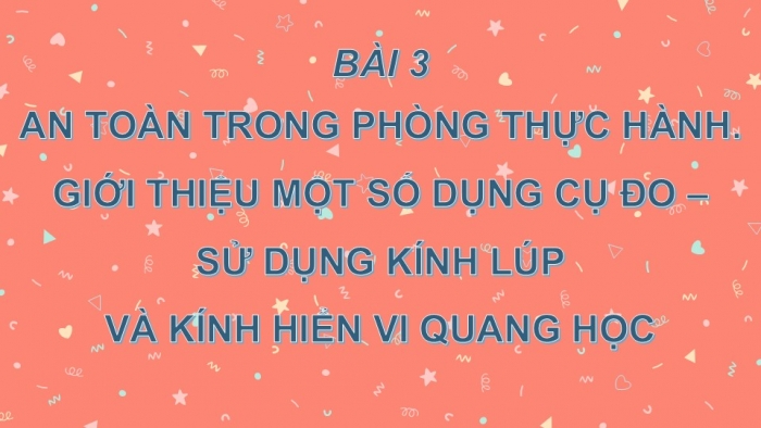 Giáo án PPT KHTN 6 chân trời Bài 3: Quy định an toàn trong phòng thực hành. Giới thiệu một số dụng cụ đo - Sử dụng kính lúp và kính hiển vi quang học