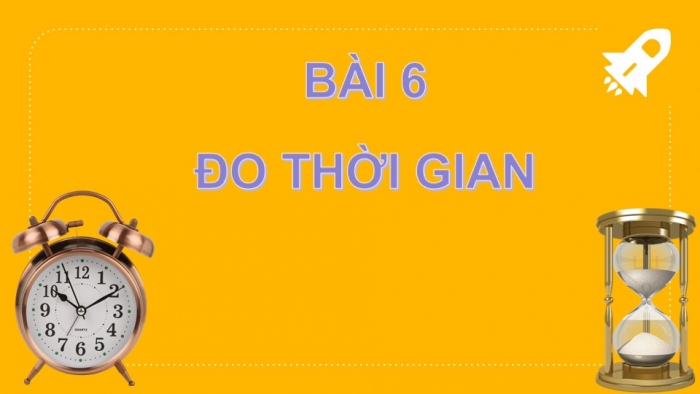 Giáo án PPT KHTN 6 chân trời Bài 6: Đo thời gian