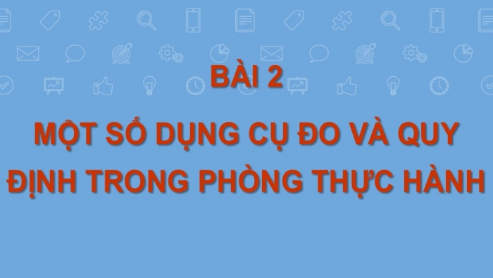 Giáo án PPT KHTN 6 cánh diều Bài 2: Một số dụng cụ đo và quy định an toàn trong phòng học thực hành