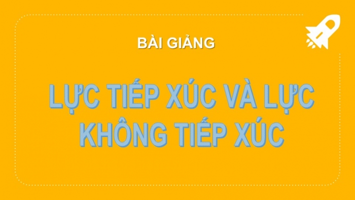 Giáo án PPT KHTN 6 cánh diều Bài 27: Lực tiếp xúc và lực không tiếp xúc