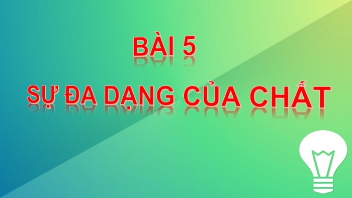 Giáo án PPT KHTN 6 cánh diều Bài 5: Sự đa dạng của chất