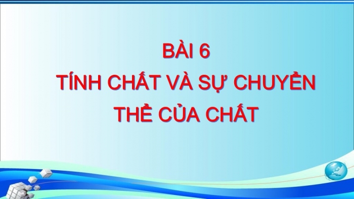 Giáo án PPT KHTN 6 cánh diều Bài 6: Tính chất và sự chuyển thể của chất