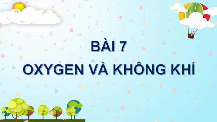 Giáo án PPT KHTN 6 cánh diều Bài 7: Oxygen và không khí