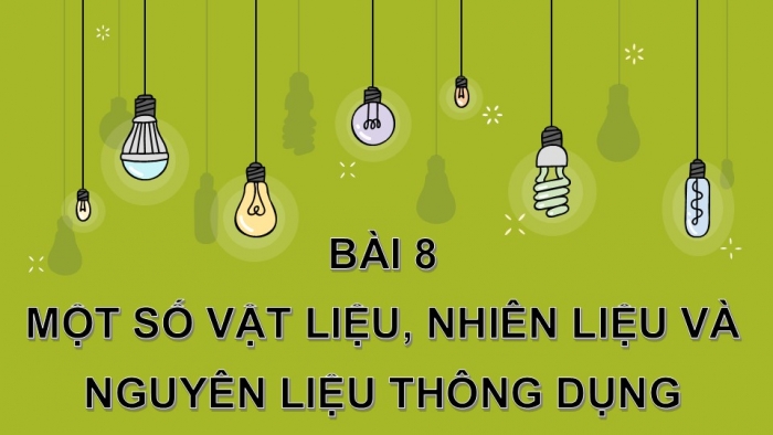 Giáo án PPT KHTN 6 cánh diều Bài 8: Một số vật liệu, nhiên liệu và nguyên liệu thông dụng