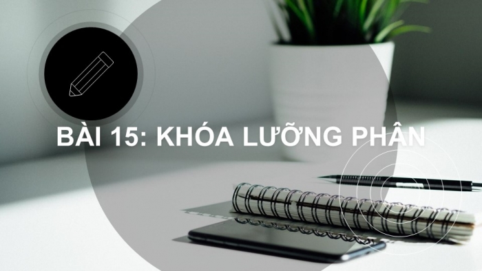 Giáo án PPT KHTN 6 cánh diều Bài 15: Khoá lưỡng phân