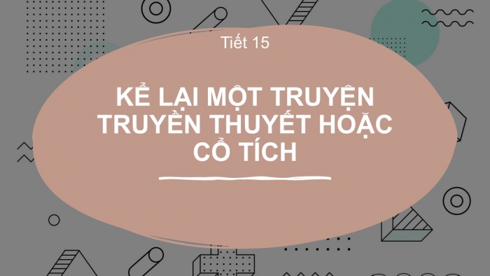 Giáo án PPT Ngữ văn 6 cánh diều Bài 1: Kể lại một truyện truyền thuyết hoặc cổ tích