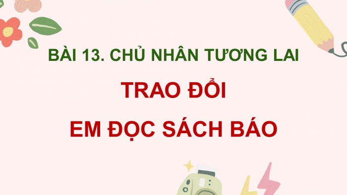 Giáo án điện tử Tiếng Việt 5 cánh diều Bài 13: Trao đổi Em đọc sách báo