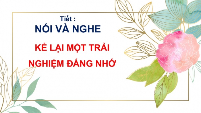 Giáo án PPT Ngữ văn 6 cánh diều Bài 6: Kể lại một trải nghiệm đáng nhớ