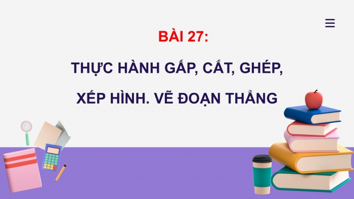 Giáo án PPT Toán 2 kết nối Bài 27: Thực hành gấp, cắt, ghép, xếp hình. Vẽ đoạn thẳng