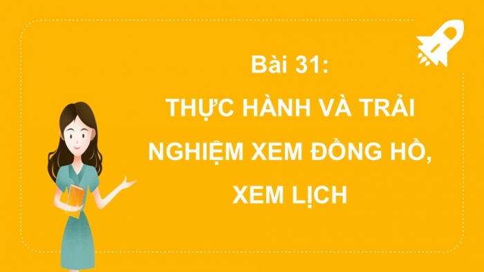 Giáo án PPT Toán 2 kết nối Bài 31: Thực hành và trải nghiệm xem đồng hồ, xem lịch