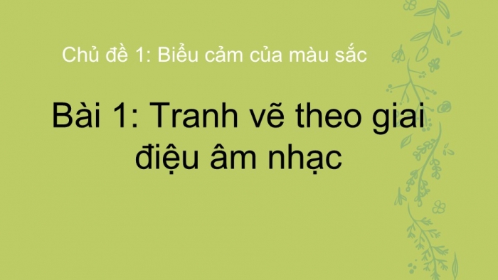 Giáo án PPT Mĩ thuật 6 chân trời Bài 1: Tranh vẽ theo giai điệu âm nhạc