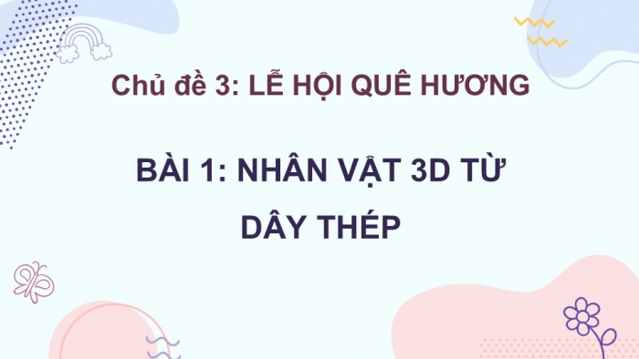 Giáo án PPT Mĩ thuật 6 chân trời Bài 1: Nhân vật 3D từ dây thép