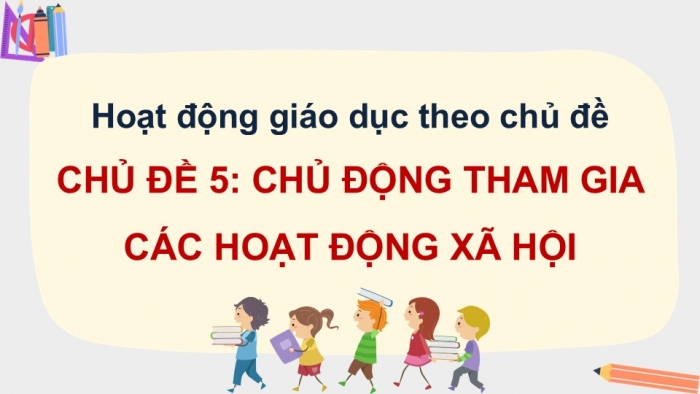 Giáo án điện tử Hoạt động trải nghiệm 12 cánh diều Chủ đề 5: Chủ động tham gia các hoạt động xã hội (P2)