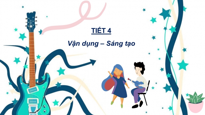 Giáo án PPT Âm nhạc 6 kết nối Tiết 4: Vận dụng - Sáng tạo