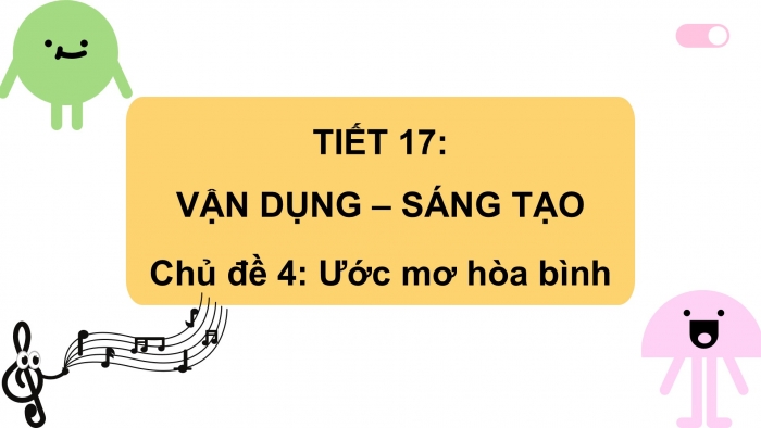 Giáo án PPT Âm nhạc 6 kết nối Tiết 17: Vận dụng - Sáng tạo