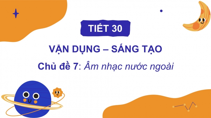 Giáo án PPT Âm nhạc 6 kết nối Tiết 30: Vận dụng - Sáng tạo