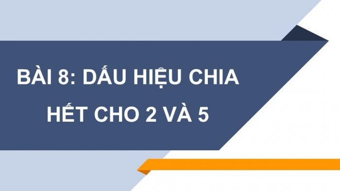 Giáo án PPT Toán 6 cánh diều Bài 8: Dấu hiệu chia hết cho 2, cho 5