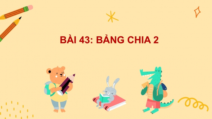 Giáo án PPT Toán 2 kết nối Bài 43: Bảng chia 2