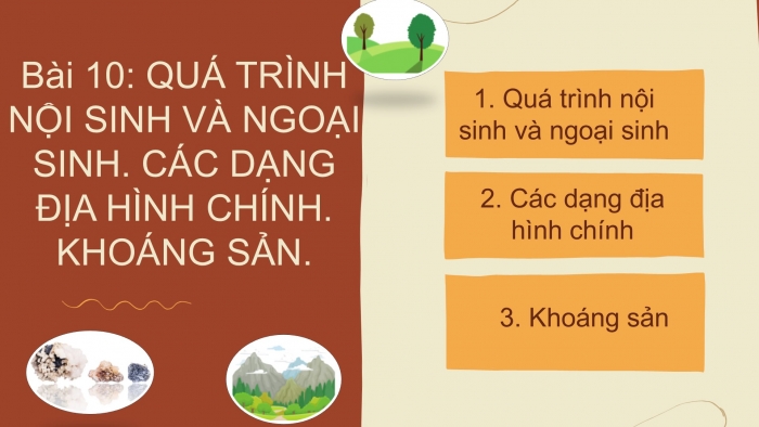 Giáo án PPT Địa lí 6 chân trời Bài 10: Quá trình nội sinh và ngoại sinh. Các dạng địa hình chính. Khoáng sản