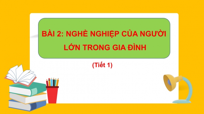 Giáo án PPT Tự nhiên và Xã hội 2 kết nối Bài 2: Nghề nghiệp của người lớn trong gia đình