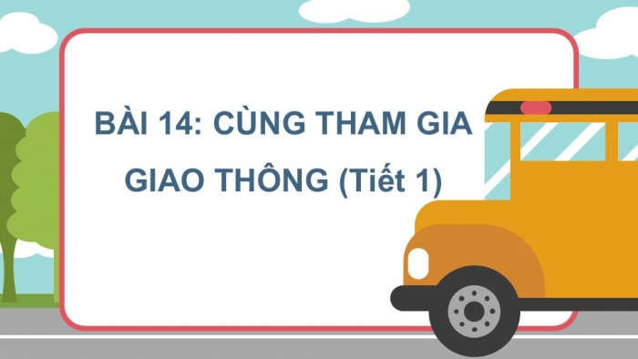 Giáo án PPT Tự nhiên và Xã hội 2 kết nối Bài 14: Cùng tham gia giao thông