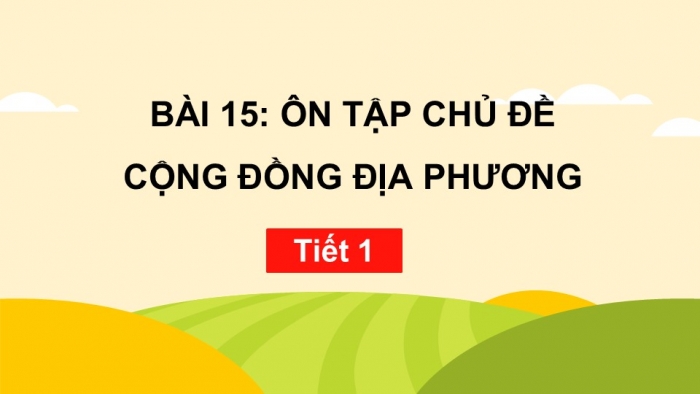 Giáo án PPT Tự nhiên và Xã hội 2 kết nối Bài 15: Ôn tập chủ đề Cộng đồng địa phương