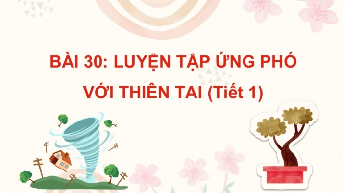 Giáo án PPT Tự nhiên và Xã hội 2 kết nối Bài 30: Luyện tập ứng phó với thiên tai