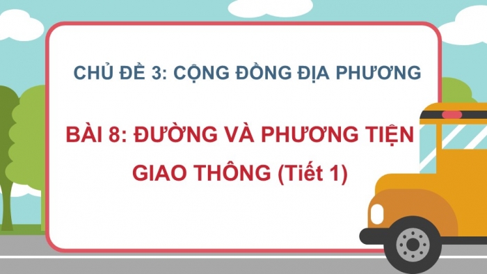 Giáo án PPT Tự nhiên và Xã hội 2 cánh diều Bài 8: Đường và phương tiện giao thông