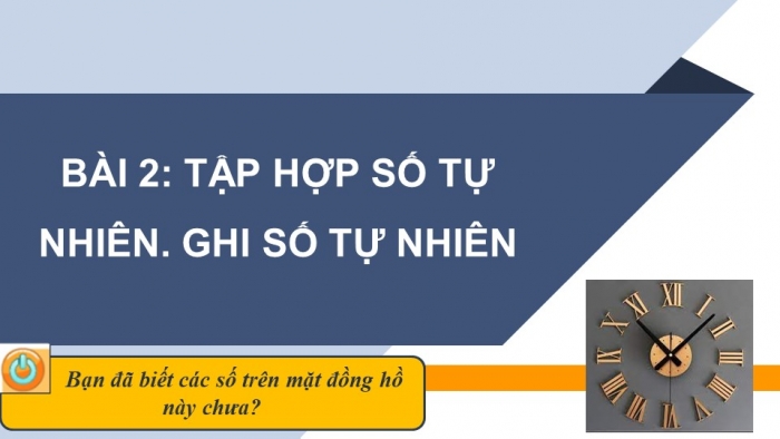 Giáo án PPT Toán 6 chân trời Bài 2: Tập hợp số tự nhiên. Ghi số tự nhiên