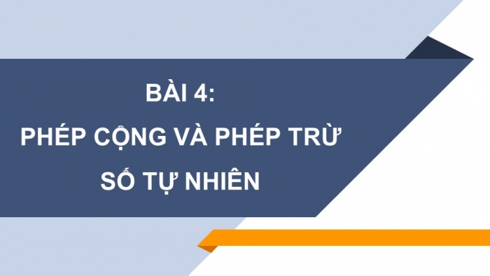 Giáo án PPT Toán 6 kết nối Bài 4: Phép cộng và phép trừ số tự nhiên