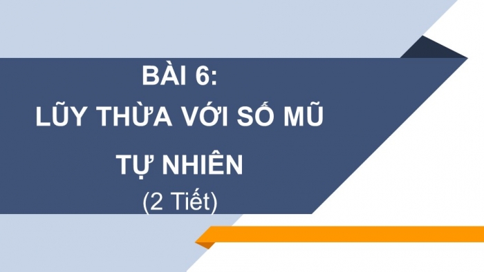 Giáo án PPT Toán 6 kết nối Bài 6: Luỹ thừa với số mũ tự nhiên