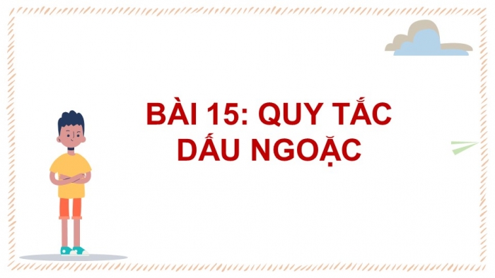 Giáo án PPT Toán 6 kết nối Bài 15: Quy tắc dấu ngoặc