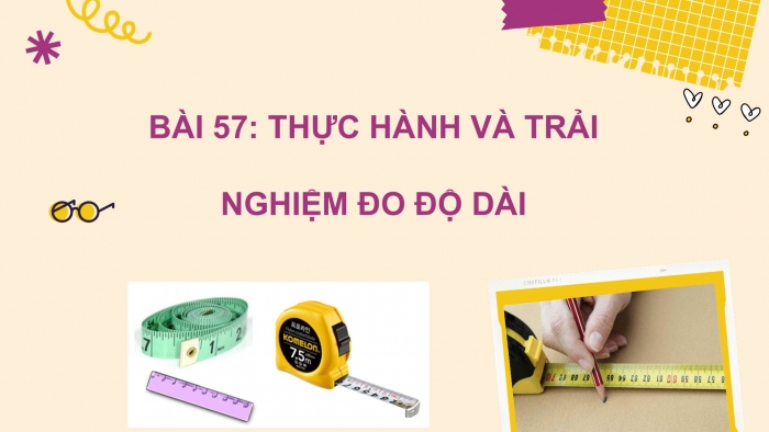 Giáo án PPT Toán 2 kết nối Bài 57: Thực hành và trải nghiệm đo độ dài