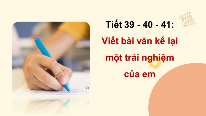 Giáo án PPT Ngữ văn 6 kết nối Bài 3: Viết bài văn kể lại một trải nghiệm của em