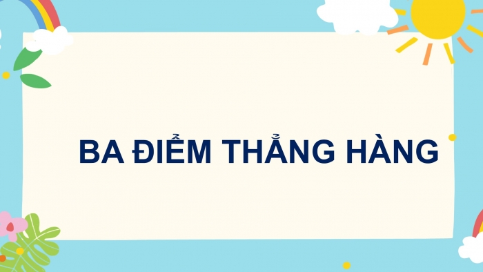 Giáo án PPT Toán 2 chân trời bài Ba điểm thẳng hàng