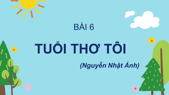 Giáo án PPT Ngữ văn 6 chân trời Bài 6: Tuổi thơ tôi