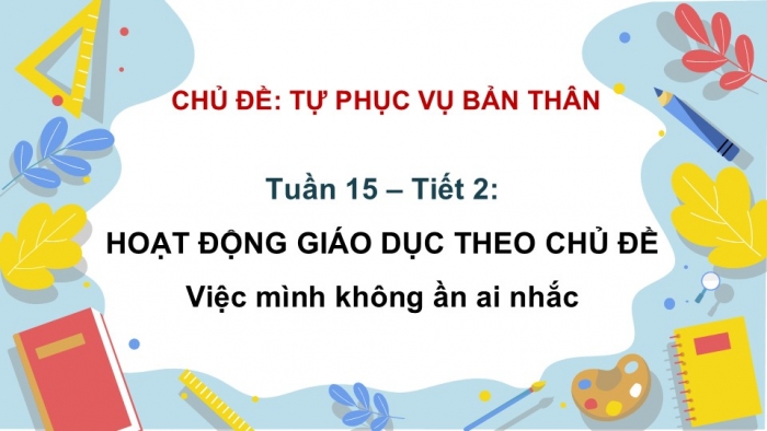 Giáo án PPT HĐTN 2 kết nối Tuần 15: Việc của mình không cần ai nhắc