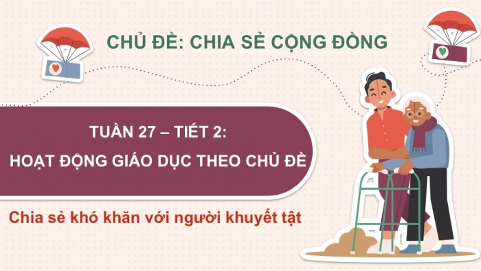 Giáo án PPT HĐTN 2 kết nối Tuần 27: Chia sẻ khó khăn với người khuyết tật