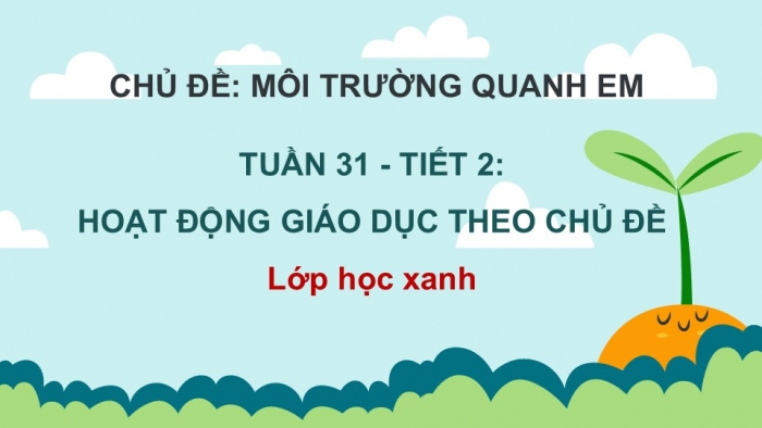 Giáo án PPT HĐTN 2 kết nối Tuần 31: Lớp học xanh