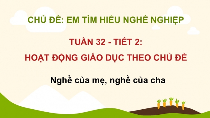 Giáo án PPT HĐTN 2 kết nối Tuần 32: Nghề của mẹ, nghề của cha