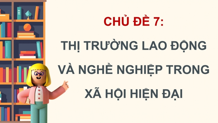 Giáo án điện tử Hoạt động trải nghiệm 12 cánh diều Chủ đề 7: Thị trường lao động và nghề nghiệp trong xã hội hiện đại (P2)